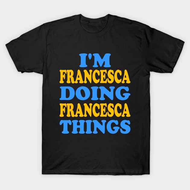 Im Francesca doing Francesca things T-Shirt by TTL